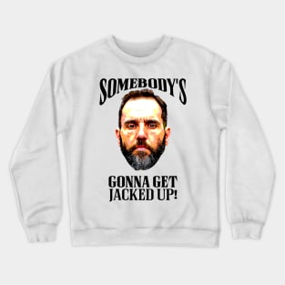 Somebody’s Gonna Get Jacked-up - Jack Smith Crewneck Sweatshirt